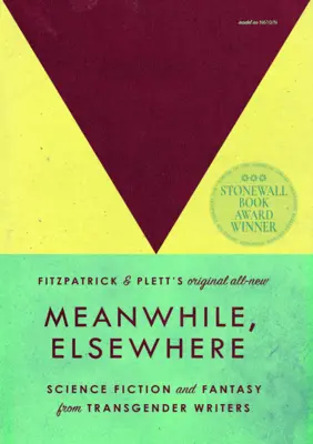 Mezitím jinde: Vědeckofantastická literatura a fantasy od transgenderových spisovatelů - Meanwhile, Elsewhere: Science Fiction and Fantasy from Transgender Writers