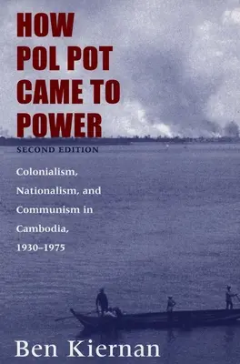 Jak se Pol Pot dostal k moci: Kolonialismus, nacionalismus a komunismus v Kambodži v letech 1930-1975, třetí vydání. - How Pol Pot Came to Power: Colonialism, Nationalism, and Communism in Cambodia, 1930-1975