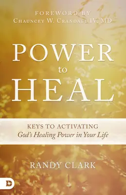 Moc uzdravovat: Klíče k aktivaci Boží uzdravující moci ve vašem životě - Power to Heal: Keys to Activating God's Healing Power in Your Life