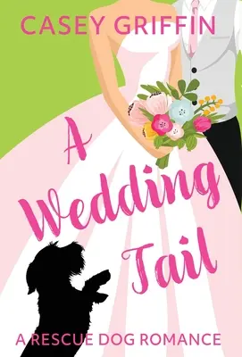 Svatební ocas: romance se záchranářským psem - A Wedding Tail: A Rescue Dog Romance