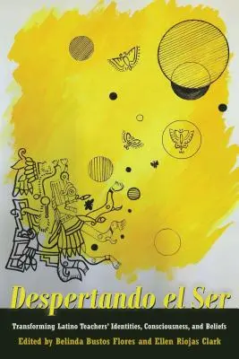 Despertando El Ser: Proměna identity, vědomí a přesvědčení latinskoamerických učitelů. - Despertando El Ser: Transforming Latino Teachers' Identities, Consciousness, and Beliefs