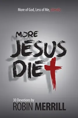Více Ježíšova dieta: Více Boha, méně mě, doslova - More Jesus Diet: More of God, Less of Me, Literally
