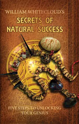 Tajemství přirozeného úspěchu - Pět kroků k odhalení vašeho génia (Whitecloud William (William Whitecloud)) - Secrets of Natural Success - Five Steps to Unlocking Your Genius (Whitecloud William (William Whitecloud))