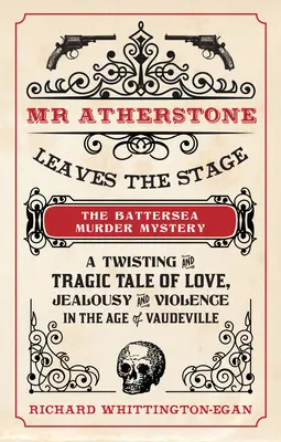 MR Atherstone opouští jeviště Záhada vraždy v Battersea: Vražda v Batthersey: Zvraty a tragédie o lásce, žárlivosti a násilí v době vaudevillu - MR Atherstone Leaves the Stage the Battersea Murder Mystery: A Twisting and Tragic Tale of Love, Jealousy and Violence in the Age of Vaudeville
