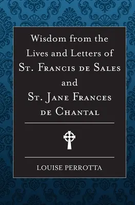 Moudrost ze života a dopisů svatého Františka Saleského a Jany de Chantal - Wisdom from the Lives and Letters of St Francis de Sales and Jane de Chantal
