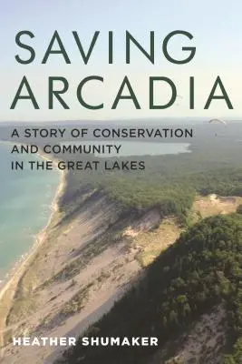 Záchrana Arcadie: Příběh o ochraně přírody a společenství u Velkých jezer - Saving Arcadia: A Story of Conservation and Community in the Great Lakes
