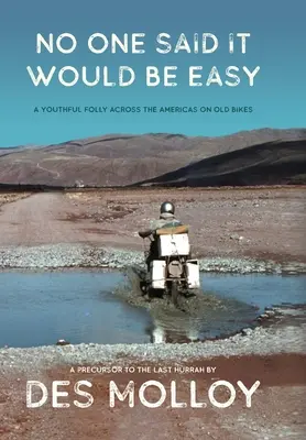 Nikdo neříkal, že to bude snadné: Mladické bláznovství napříč Amerikou na starých motorkách - No One Said It Would Be Easy: A youthful folly across the Americas on old bikes