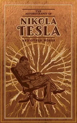 Autobiografie Nikoly Tesly a další díla - The Autobiography of Nikola Tesla and Other Works