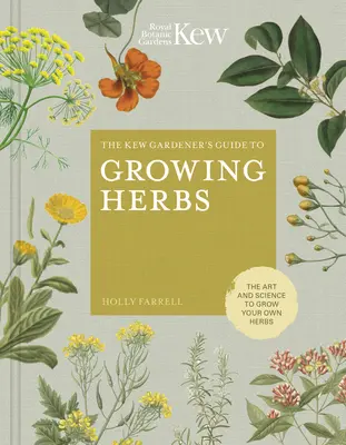 Průvodce zahradníka z Kew pro pěstování bylinek: Umění a věda, jak si vypěstovat vlastní bylinky. - The Kew Gardener's Guide to Growing Herbs: The Art and Science to Grow Your Own Herbs