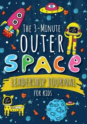 Tříminutový vesmírný deník pro děti Leadership Journal for Kids: Průvodce, jak se stát sebevědomým a pozitivním vůdcem (Deník pro děti s růstovým myšlením) (A5 - 5,8 x 8,5 cm). - The 3-Minute Outer Space Leadership Journal for Kids: A Guide to Becoming a Confident and Positive Leader (Growth Mindset Journal for Kids) (A5 - 5.8