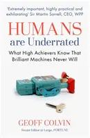 Lidé jsou podceňováni - Co vědí špičkoví pracovníci, co geniální stroje nikdy nezjistí - Humans Are Underrated - What High Achievers Know that Brilliant Machines Never Will
