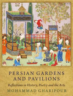 Perské zahrady a pavilony: Odrazy v historii, poezii a umění - Persian Gardens and Pavilions: Reflections in History, Poetry and the Arts