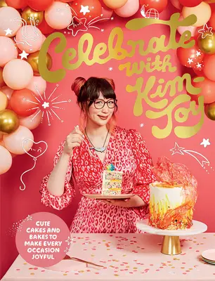 Oslavy s Kim-Joy: Roztomilé dorty a pečivo, které udělají radost při každé příležitosti - Celebrate with Kim-Joy: Cute Cakes and Bakes to Make Every Occasion Joyful