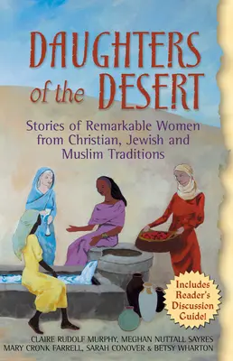 Dcery pouště: Příběhy pozoruhodných žen z křesťanské, židovské a muslimské tradice. - Daughters of the Desert: Stories of Remarkable Women from Christian, Jewish and Muslim Traditions