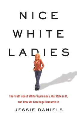Pěkné bílé dámy: Pravda o nadřazenosti bílé rasy, naší roli v ní a o tom, jak ji můžeme pomoci odstranit. - Nice White Ladies: The Truth about White Supremacy, Our Role in It, and How We Can Help Dismantle It