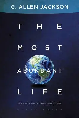 Nejbohatší život - Život beze strachu v děsivé době - The Most Abundant Life - Fearless Living in Frightening Times