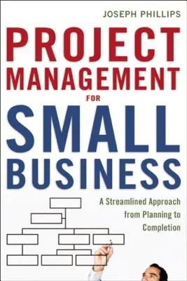 Projektové řízení pro malé podniky: Zjednodušený přístup od plánování až po dokončení - Project Management for Small Business: A Streamlined Approach from Planning to Completion