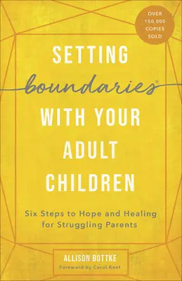 Nastavení hranic s dospělými dětmi: Šest kroků k naději a uzdravení pro rodiče, kteří se potýkají s problémy. - Setting Boundaries with Your Adult Children: Six Steps to Hope and Healing for Struggling Parents