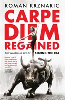 Carpe Diem Regained - Mizející umění využít den k životu - Carpe Diem Regained - The Vanishing Art of Seizing the Day