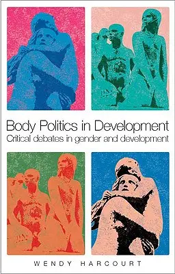 Politika těla v rozvoji: Kritické debaty o genderu a rozvoji - Body Politics in Development: Critical Debates in Gender and Development