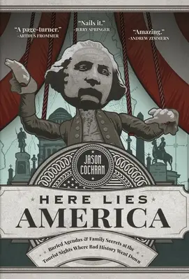 Here Lies America (Tady leží Amerika): Pochované plány a rodinná tajemství na turistických místech, kde se odehrály špatné dějiny - Here Lies America: Buried Agendas & Family Secrets at the Tourist Sites Where Bad History Went Down