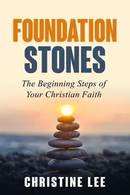 Základní kameny: Počáteční kroky vaší křesťanské víry - Foundation Stones: The Beginning Steps of Your Christian Faith