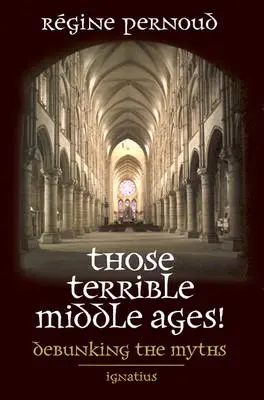 Ten strašný středověk: Vyvracení mýtů - Those Terrible Middle Ages: Debunking the Myths