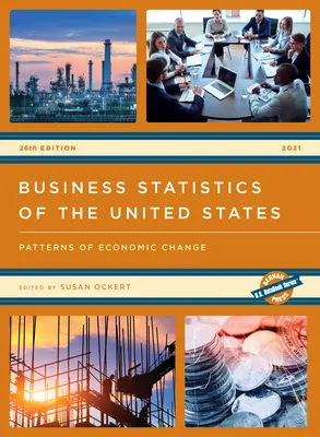 Obchodní statistika Spojených států 2021: Patterns of Economic Change, 26. vydání - Business Statistics of the United States 2021: Patterns of Economic Change, 26th Edition