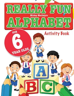 Opravdu zábavná abeceda pro šestileté děti: Zábavná a vzdělávací kniha s abecedou pro šestileté děti. - Really Fun Alphabet For 6 Year Olds: A fun & educational alphabet activity book for six year old children