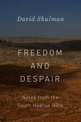 Svoboda a zoufalství: Zápisky z jihohebronských kopců - Freedom and Despair: Notes from the South Hebron Hills