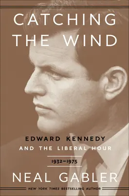Chytání větru: Edward Kennedy a liberální hodina, 1932-1975 (Catching the Wind: Edward Kennedy and the Liberal Hour, 1932-1975) - Catching the Wind: Edward Kennedy and the Liberal Hour, 1932-1975