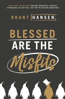 Blessed Are the Misfits: Skvělá zpráva pro věřící, kteří jsou introverti, duchovní bojovníci nebo jen mají pocit, že jim něco chybí. - Blessed Are the Misfits: Great News for Believers Who Are Introverts, Spiritual Strugglers, or Just Feel Like They're Missing Something