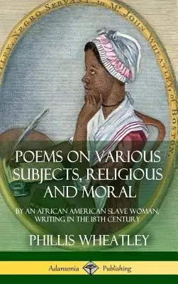 Básně na různá témata, náboženské a morální: od afroamerické otrokyně, napsané v 18. století (vázané vydání) - Poems on Various Subjects, Religious and Moral: By an African American Slave Woman, Writing in the 18th Century (Hardcover)