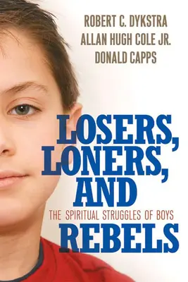 Ztroskotanci, samotáři a rebelové: Duchovní boje chlapců - Losers, Loners, and Rebels: The Spiritual Struggles of Boys