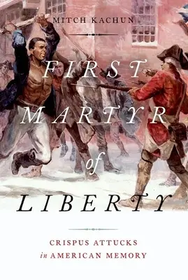 První mučedník svobody: Crispus Attucks v americké paměti - First Martyr of Liberty: Crispus Attucks in American Memory