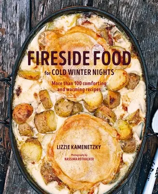 Jídlo u krbu pro chladné zimní večery: Více než 75 uklidňujících a hřejivých receptů - Fireside Food for Cold Winter Nights: More Than 75 Comforting and Warming Recipes