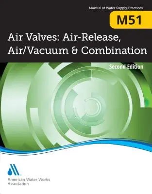 Vzduchové ventily M51: Vzduchové, vzduchové/vakuové a kombinované, druhé vydání - M51 Air Valves: Air Release, Air/Vacuum, and Combination, Second Edition