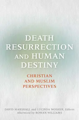 Smrt, vzkříšení a lidský osud: Křesťanský a muslimský pohled - Death, Resurrection, and Human Destiny: Christian and Muslim Perspectives