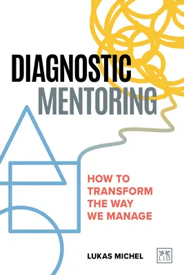 Diagnostický mentoring: Mentoring: Jak proměnit způsob, jakým řídíme - Diagnostic Mentoring: How to Transform the Way We Manage