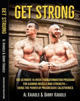 Get Strong - Konečný 16týdenní transformační program pro získání svalové hmoty a síly s využitím síly progresivní kalisteniky (Get Strong - The Ultimate 16-Week Transformation Program For gaining Muscle and Strength-Using the Power of Progressive Calisthenics) - Get Strong - The Ultimate 16-Week Transformation Program For gaining Muscle And Strength-Using The Power Of Progressive Calisthenics