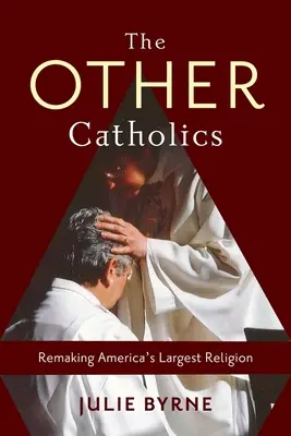Jiní katolíci: Přetváření největšího amerického náboženství - The Other Catholics: Remaking America's Largest Religion