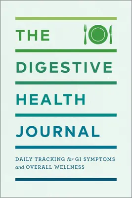 Deník o zdraví trávicího traktu: Denní sledování příznaků trávicího traktu a celkové pohody - The Digestive Health Journal: Daily Tracking for GI Symptoms and Overall Wellness