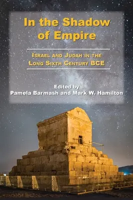 Ve stínu říše: Izrael a Juda v dlouhém šestém století před naším letopočtem - In the Shadow of Empire: Israel and Judah in the Long Sixth Century BCE