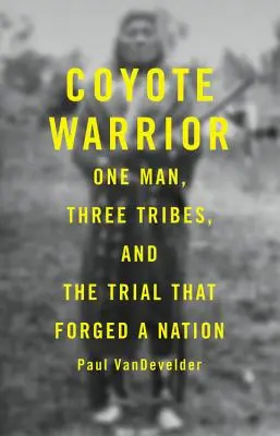 Kojotí bojovník: Jeden muž, tři kmeny a proces, který zformoval národ - Coyote Warrior: One Man, Three Tribes, and the Trial That Forged a Nation