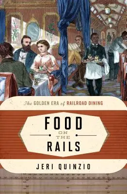 Jídlo na kolejích: Zlatá éra železničního stravování - Food on the Rails: The Golden Era of Railroad Dining