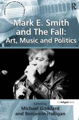 Mark E. Smith and the Fall (Mark E. Smith a pád): Umění, hudba a politika - Mark E. Smith and the Fall: Art, Music and Politics