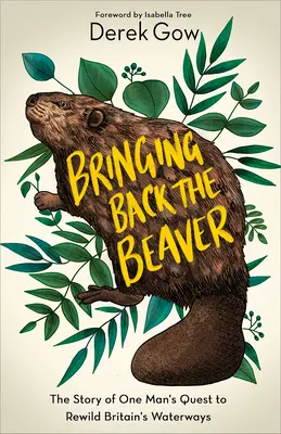 Přivést zpět bobra: Příběh jednoho muže, který se snažil o znovuzrození britských vodních cest. - Bringing Back the Beaver: The Story of One Man's Quest to Rewild Britain's Waterways
