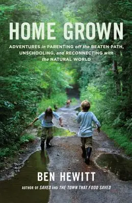 Home Grown: Dobrodružství rodičovství mimo vyšlapané cesty, neškolní výchova a znovuspojení s přírodou - Home Grown: Adventures in Parenting Off the Beaten Path, Unschooling, and Reconnecting with the Natural World