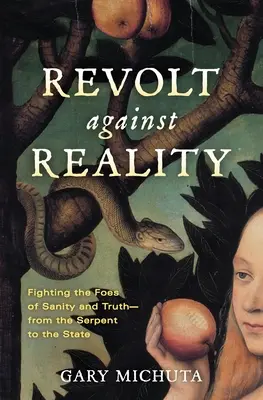 Vzpoura proti realitě: Boj proti nepřátelům zdravého rozumu a pravdy - od hada po stát - Revolt Against Reality: Fighting the Foes of Sanity and Truth-from the Serpent to the State