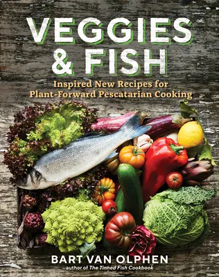 Zelenina a ryby: Nové inspirativní recepty pro pescatariánské vaření na rostlinné bázi - Veggies & Fish: Inspired New Recipes for Plant-Forward Pescatarian Cooking